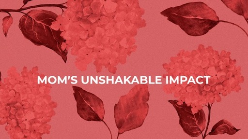 Moms Unshakeable Impact