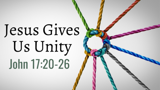 Jesus Gives Us Unity - John 17:20-26