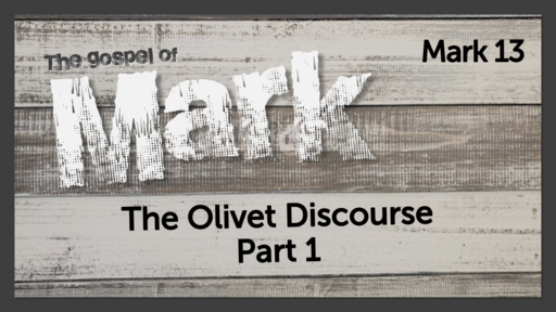 May 8, 2022/Mark 13 - The Olivet Discourse, Part 1