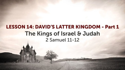 LESSON 14: DAVID'S LATTER KINGDOM - Part 1
