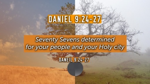 Daniel 9:24-27 Seventy Sevens