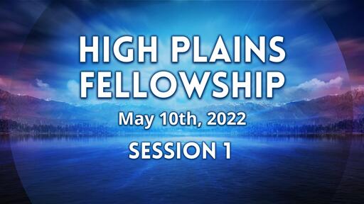 High Plains Fellowship, May 2022 - Session 1