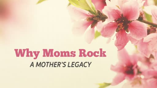Why Moms Rock A Mother's Legacy