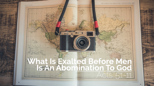 What Is Exalted Before Men Is An Abomination To God | Acts 5:1-11 | 15 May 2022 AM