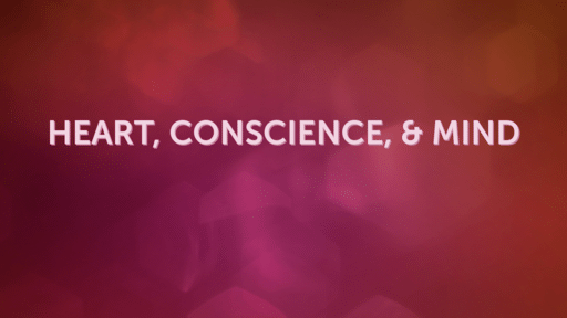 Heart, Conscience, & Mind