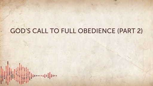 010 God's Call to Full Obedience (part 2)