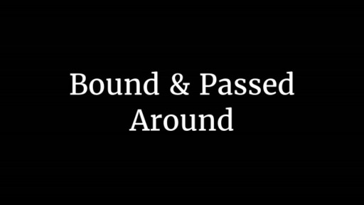 Bound & Passed Around