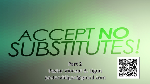 ACCEPT NO SUBSTITUTES - PART 2 - PASTOR VINCENT B. LIGON