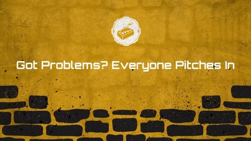Got Problems? Everyone Pitches In