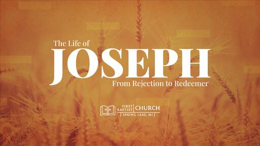 The Life of Joseph: From Rejection to Redeemer