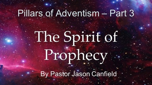 2022-05-21 Pillars of Adventism, Part 3: The Spirit of Prophecy - Pastor Jason Canfield