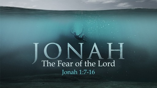 May 22, 2022 - The Fear of the Lord (Jonah 1:7-16)