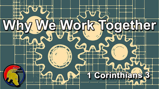 Why We Work Together - Book of 1st Corinthians: Part 4