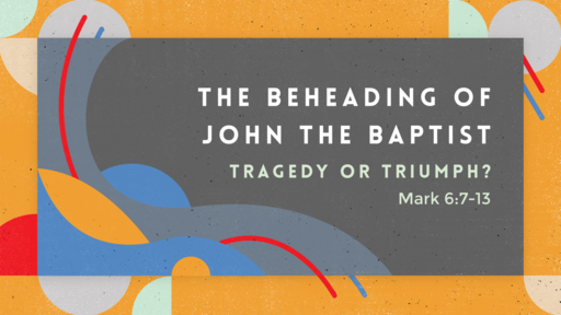 The Beheading of John the Baptist: Tragedy or Triumph?