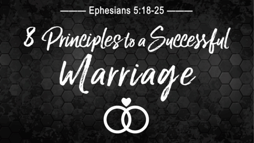 Marriage - 8 Principles to a Successful Marriage, Part 1 (Ephesians 5:18-25)