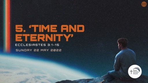 5. 'Time & Eternity' (Ecclesiastes 3:1-15)
