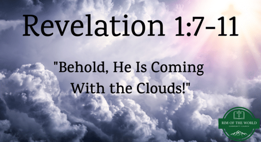Revelation 1:7-11 | Behold He Is Coming With the Clouds!