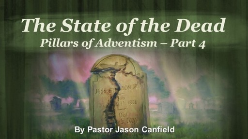 2022-05-28 Pillars of Adventism, Part 4: State of the Dead - Pastor Jason Canfield