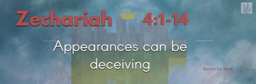 Zechariah 4:1-14 |  Appearances can be deceiving