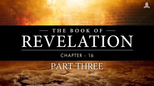 Revelation Chapter 16 (Part Three)