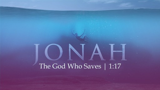 May 29, 2022 - The God Who Saves (Jonah 1:17)