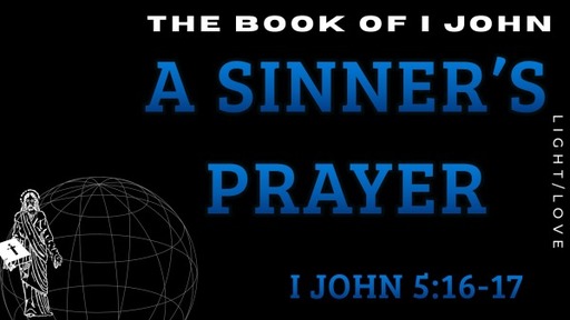 A Sinner's Prayer: I John 5:16-17