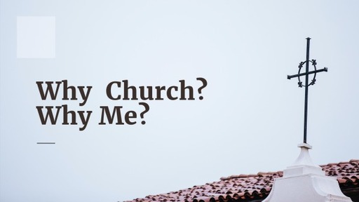 Why Church? Why Me?