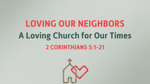 A Loving Church for Our Times -- Loving Our Neighbors -- 05/29/2022