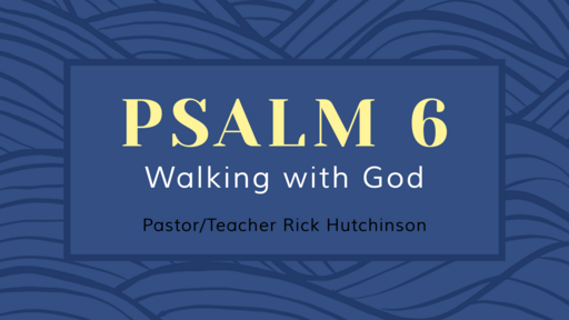 Psalm 6 - Walking with God