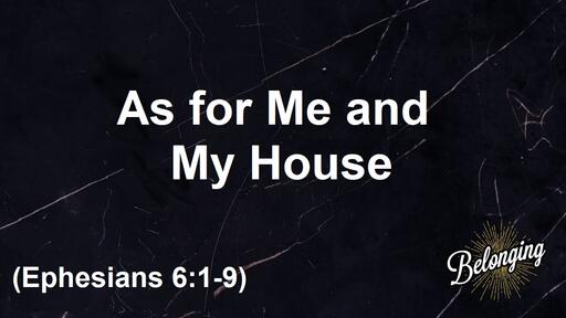 Ephesians 6:1-9 - As for Me and My House