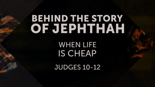 Behind the story of Jephthah: When life is cheap