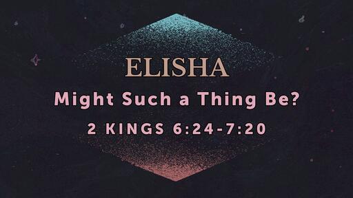 Elisha: Might Such a Thing Be? - June 1st, 2022