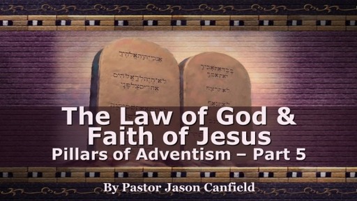 2022-06-04 Pillars of Adventism, Part 5: Law of God & Faith of Jesus - Pastor Jason Canfield