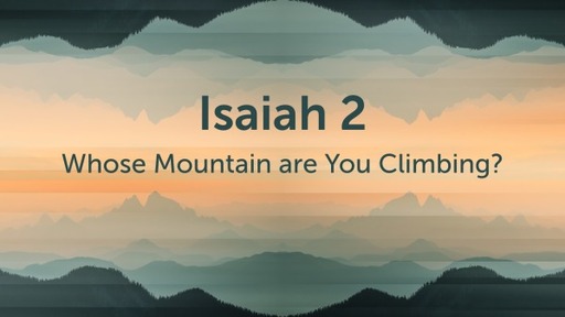 Isaiah 2, "Whose Mountain are You Climbing"