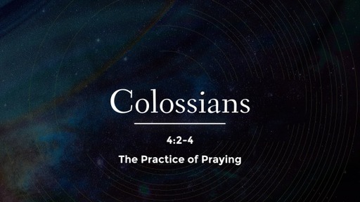 Colossians 4:2-4 - The Practice of Praying