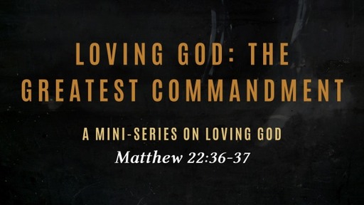 Loving God: The First and Greatest Commandment