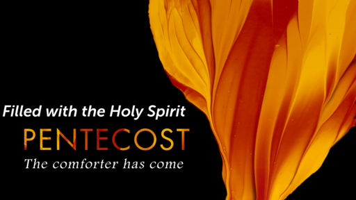 Pentecost, the Comfortor has come  -- Filled with the Holy Spirit -- 06/05/2022