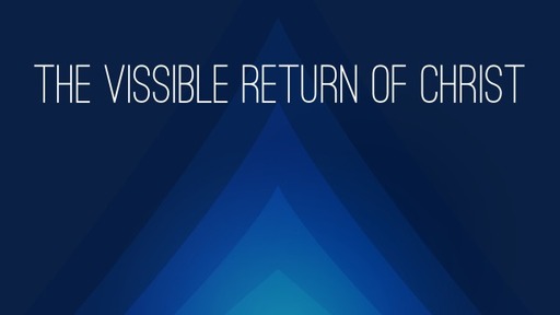 The Vissible Return of Christ