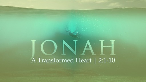 June 5, 2022 - A Transformed Heart (Jonah 2:1-10)