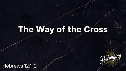 Hebrews 12:1-2 - The Way of the Cross