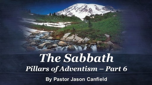 2022-06-11 Pillars of Adventism, Part 6: The Sabbath - Pastor Jason Canfield