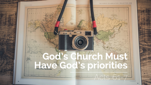 God's Church Must Have God's Priorities | Acts 6:1-7 | 12th June 2022 AM