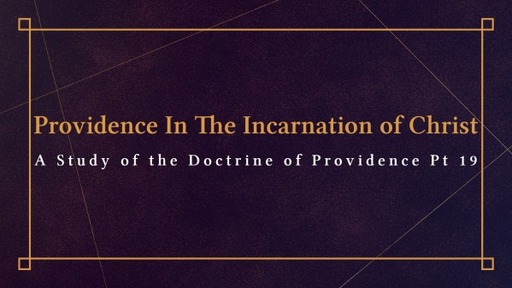 A Study of the Doctrine of Providence Pt 19 Providence in the Incarnation of Christ