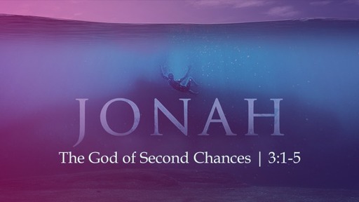 June 12, 2022 - The God of Second Chances (Jonah 3:1-5)