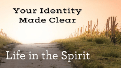 6/26/2022 - LIFE IN THE SPIRIT - Your Identity Made Clear