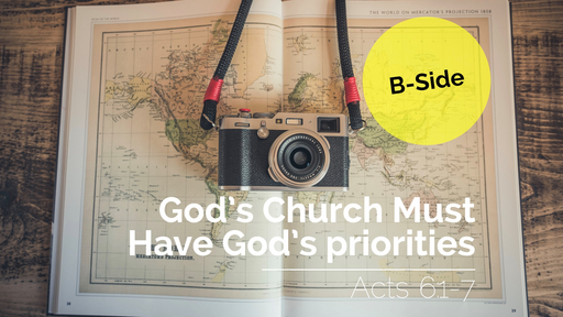 God's Church Must Have God's Priorities | B-Side | Acts 6:1-7 | 14th June 2022 PM