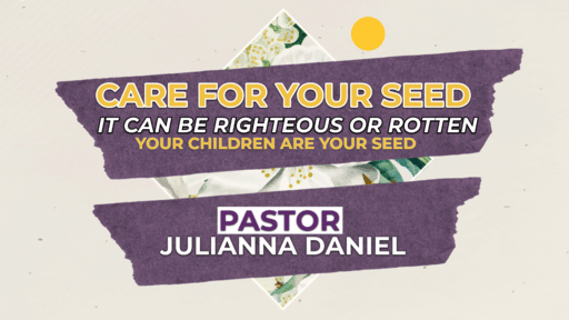 Care for your seed - It can be righteous or rotten - Your children are your seed