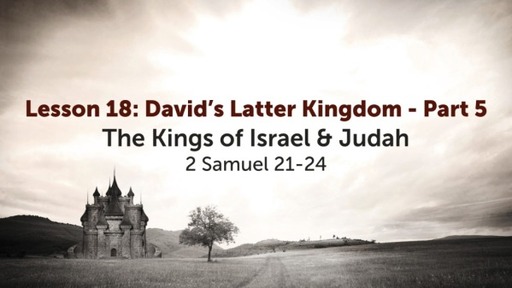 Lesson 18: David's Latter Kingdom - Part 5