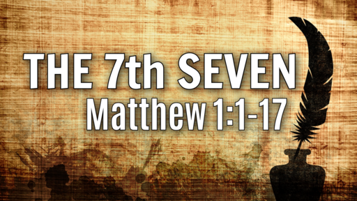 2022-06-13 - HCBS - The 7th Seven - Mattthew 1:1-17