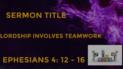 Lordship Involves Teamwork  - Ephesians 4:12-16  - 6-5-2022